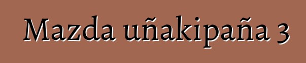 Mazda uñakipaña 3