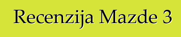 Recenzija Mazde 3