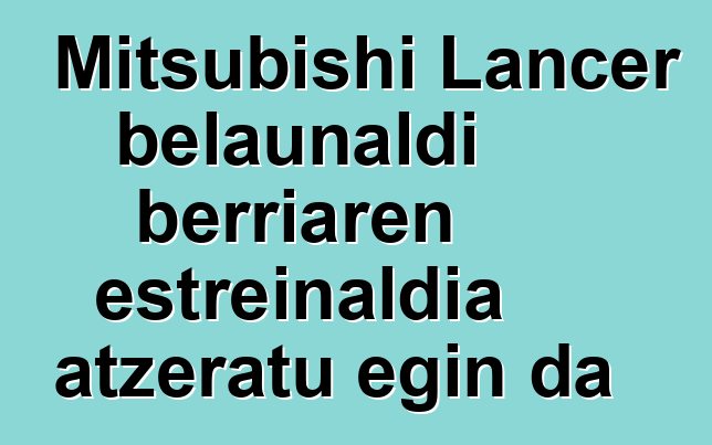 Mitsubishi Lancer belaunaldi berriaren estreinaldia atzeratu egin da