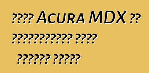 নতুন Acura MDX এর হার্বিঙ্গার মোটর সিটিতে এসেছে