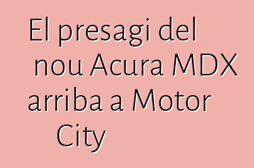 El presagi del nou Acura MDX arriba a Motor City