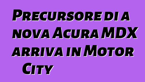 Precursore di a nova Acura MDX arriva in Motor City