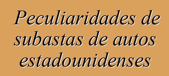 Peculiaridades de subastas de autos estadounidenses