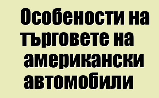 Особености на търговете на американски автомобили