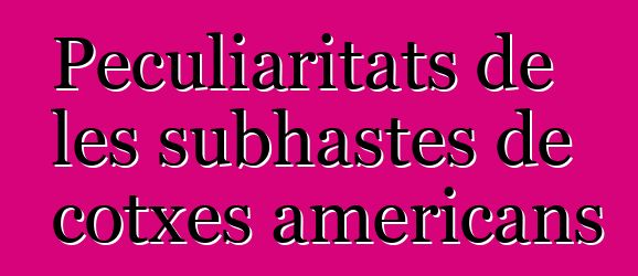 Peculiaritats de les subhastes de cotxes americans