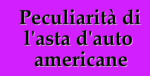 Peculiarità di l'asta d'auto americane