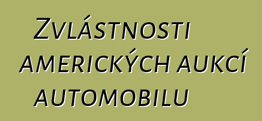 Zvláštnosti amerických aukcí automobilů
