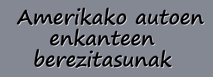 Amerikako autoen enkanteen berezitasunak