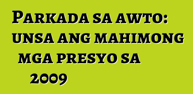 Parkada sa awto: unsa ang mahimong mga presyo sa 2009