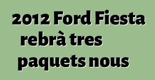 2012 Ford Fiesta rebrà tres paquets nous