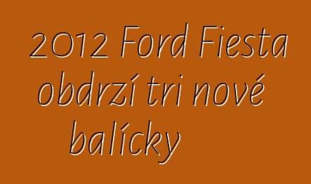 2012 Ford Fiesta obdrží tři nové balíčky