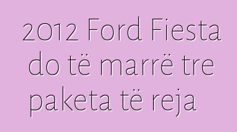 2012 Ford Fiesta do të marrë tre paketa të reja