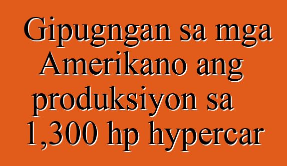Gipugngan sa mga Amerikano ang produksiyon sa 1,300 hp hypercar