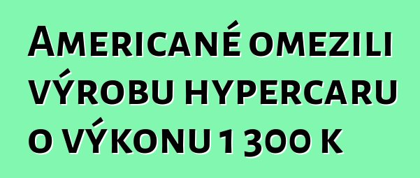Američané omezili výrobu hypercaru o výkonu 1 300 k
