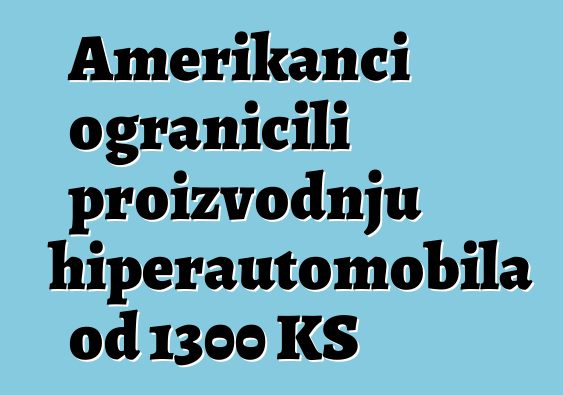 Amerikanci ograničili proizvodnju hiperautomobila od 1300 KS