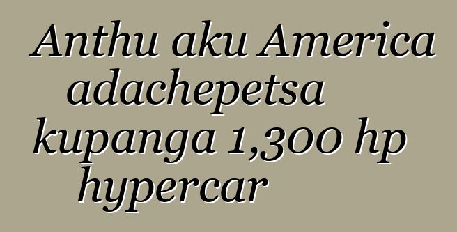 Anthu aku America adachepetsa kupanga 1,300 hp hypercar