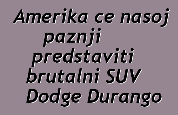 Amerika će našoj pažnji predstaviti brutalni SUV Dodge Durango