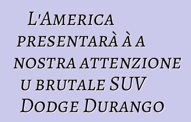 L'America presentarà à a nostra attenzione u brutale SUV Dodge Durango