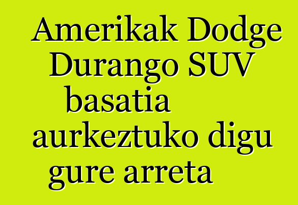 Amerikak Dodge Durango SUV basatia aurkeztuko digu gure arreta