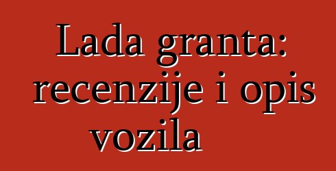 Lada granta: recenzije i opis vozila