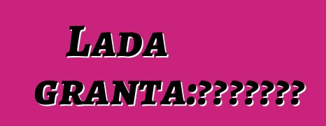 Lada granta：評論和車輛描述