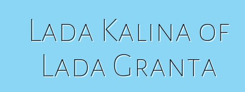 Lada Kalina of Lada Granta