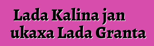 Lada Kalina jan ukaxa Lada Granta