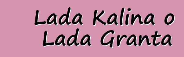 Lada Kalina o Lada Granta
