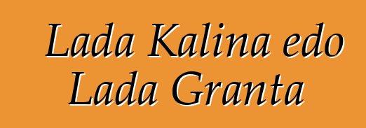 Lada Kalina edo Lada Granta