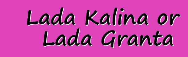 Lada Kalina or Lada Granta