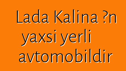 Lada Kalina ən yaxşı yerli avtomobildir