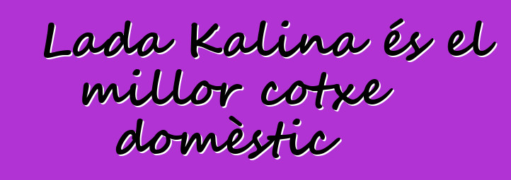 Lada Kalina és el millor cotxe domèstic