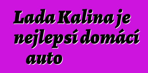 Lada Kalina je nejlepší domácí auto
