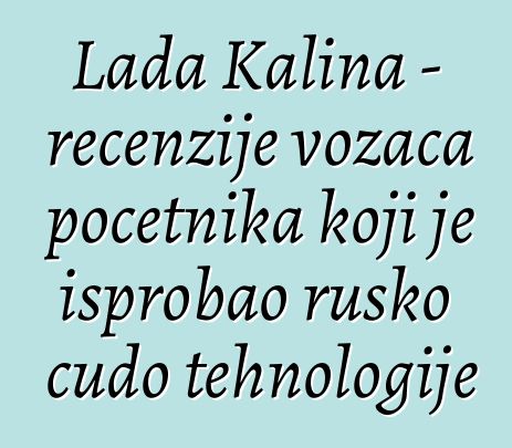 Lada Kalina - recenzije vozača početnika koji je isprobao rusko čudo tehnologije