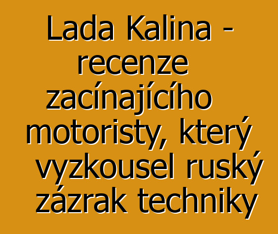 Lada Kalina - recenze začínajícího motoristy, který vyzkoušel ruský zázrak techniky