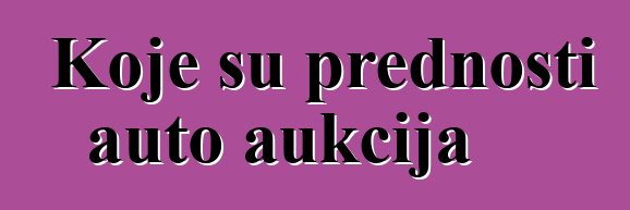 Koje su prednosti auto aukcija