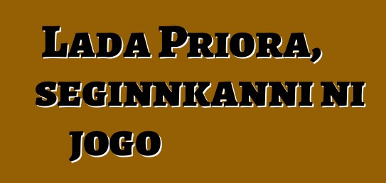 Lada Priora, seginnkanni ni jogo