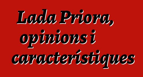 Lada Priora, opinions i característiques