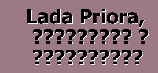 Lada Priora, ակնարկներ և բնութագրեր