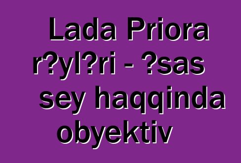 Lada Priora rəyləri - əsas şey haqqında obyektiv