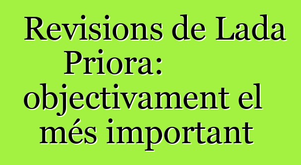 Revisions de Lada Priora: objectivament el més important