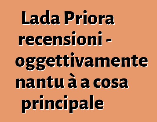 Lada Priora recensioni - oggettivamente nantu à a cosa principale