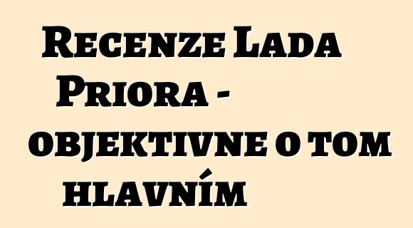 Recenze Lada Priora - objektivně o tom hlavním