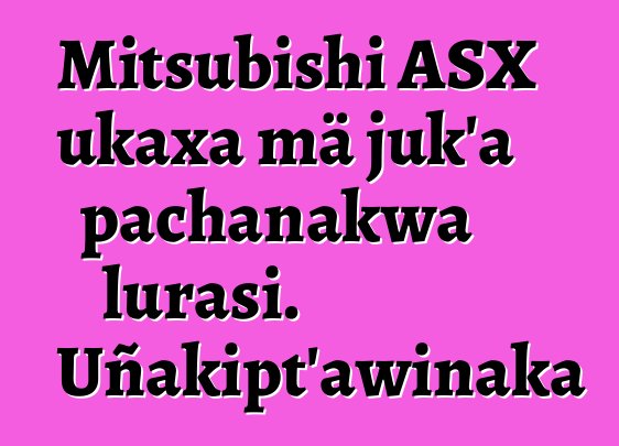 Mitsubishi ASX ukaxa mä juk’a pachanakwa lurasi. Uñakipt’awinaka