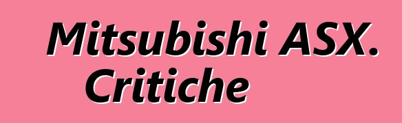 Mitsubishi ASX. Critiche