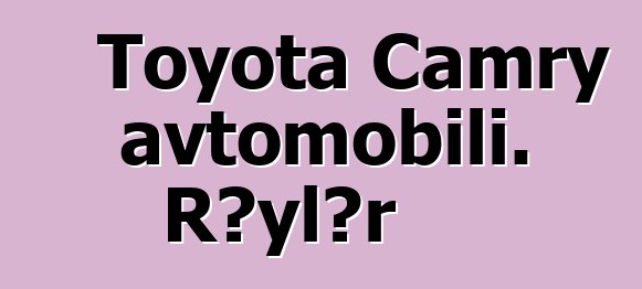 Toyota Camry avtomobili. Rəylər