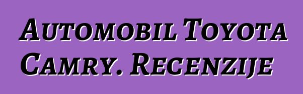 Automobil Toyota Camry. Recenzije