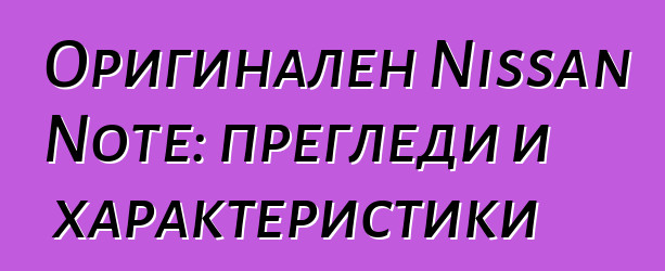 Оригинален Nissan Note: прегледи и характеристики