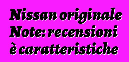 Nissan originale Note: recensioni è caratteristiche
