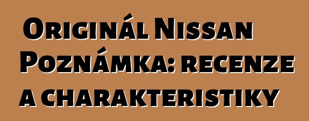 Originál Nissan Poznámka: recenze a charakteristiky